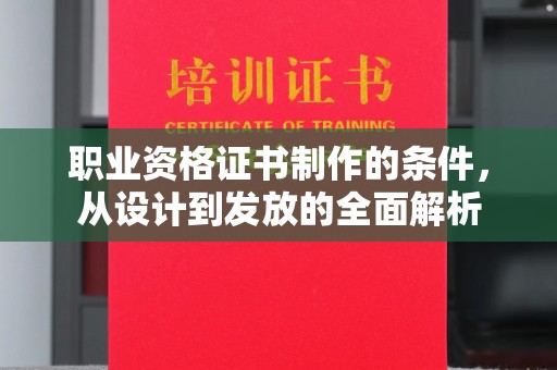 南沙职业资格证书制作的条件，从设计到发放的全面解析