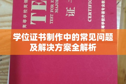 南沙学位证书制作中的常见问题及解决方案全解析