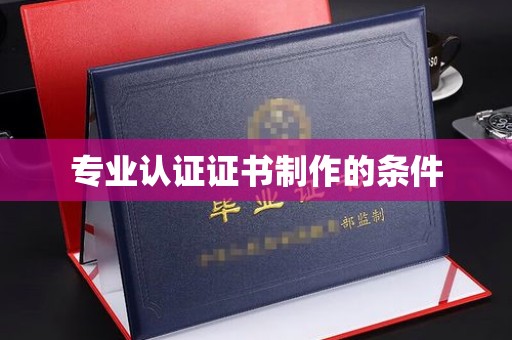 南沙专业认证证书制作的条件