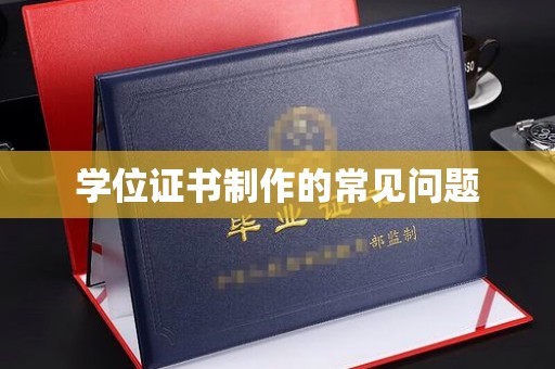 南沙学位证书制作的常见问题