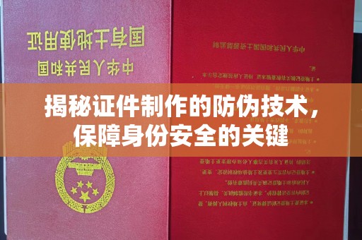 南沙揭秘证件制作的防伪技术，保障身份安全的关键