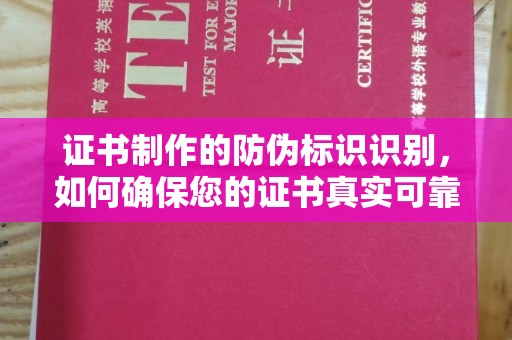 南沙证书制作的防伪标识识别，如何确保您的证书真实可靠