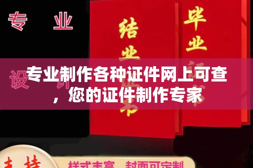 南沙专业制作各种证件网上可查，您的证件制作专家