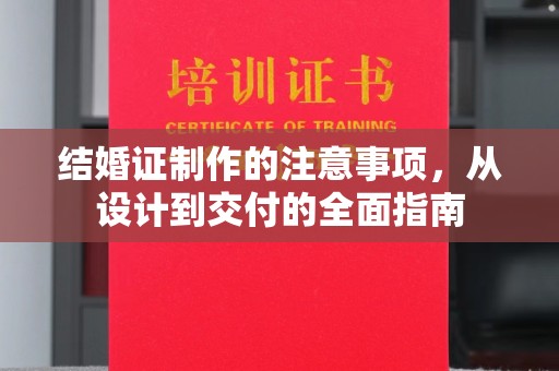 南沙结婚证制作的注意事项，从设计到交付的全面指南